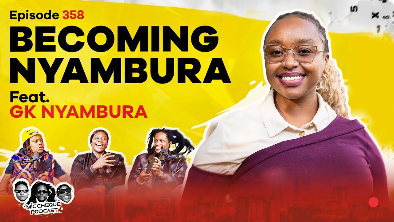 MIC CHEQUE PODCAST | Episode 358 | Becoming Nyambura Feat. GK NYAMBURA