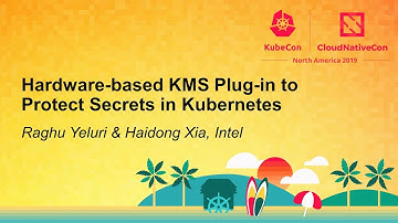 Hardware-based KMS Plug-in to Protect Secrets in Kubernetes - Raghu Yeluri & Haidong Xia, Intel
