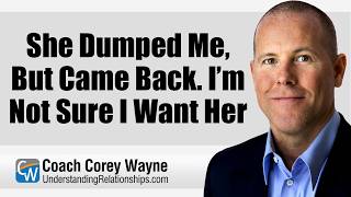 She Dumped Me, But Came Back. I’m Not Sure I Want Her