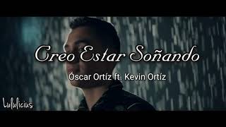 Video thumbnail of "Óscar Ortíz ft. Kevin Ortíz - Creo Estar Soñando (LETRA) 2019"