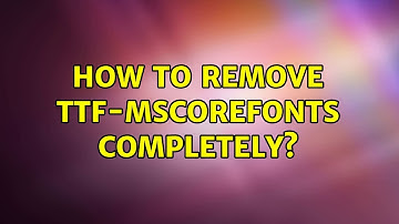 Ubuntu: How to remove ttf-mscorefonts completely? (2 Solutions!!)