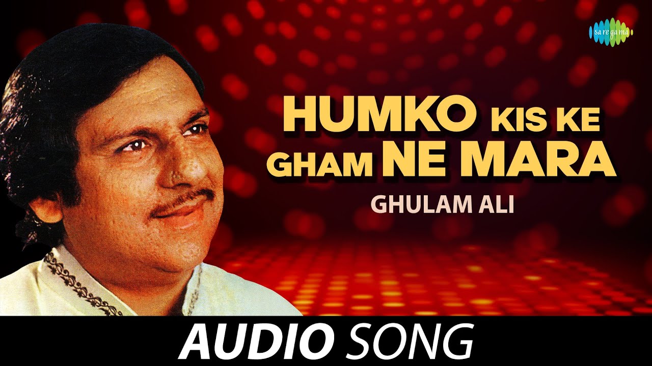 Ghulam Ali Ghazals Humko Kis Ke Gham Ne Mara हमको किस के गम ने मारा Ghulam Ali Ghazals Humko Kis Ke Gham Ne Mara हमको किस के गम ने मारा