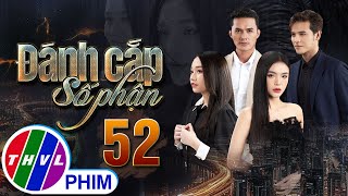 PHIM ĐÁNH CẮP SỐ PHẬN - TẬP 52 | PHIM BỘ VIỆT NAM HAY NHẤT 2023 | PHIM TÂM LÝ XÃ HỘI MỚI NHẤT 2023