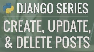 Python Django Tutorial: Full-Featured Web App Part 10 - Create, Update, and Delete Posts Information