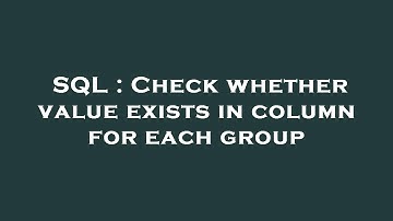 SQL : Check whether value exists in column for each group