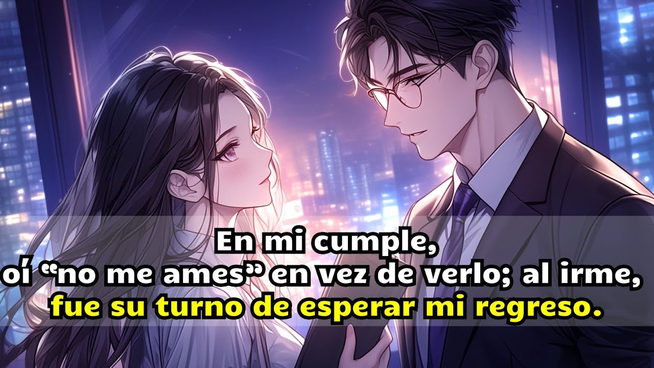 En mi cumple, oí “no me ames” en vez de verlo; al irme, fue su turno de esperar mi regreso.
