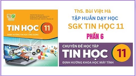 Tập huấn sử dụng SGK Tin học 11 KNTTVCS P6 [6/2023] - ThS. Bùi Việt Hà - CĐ học tập KHMT (CS)
