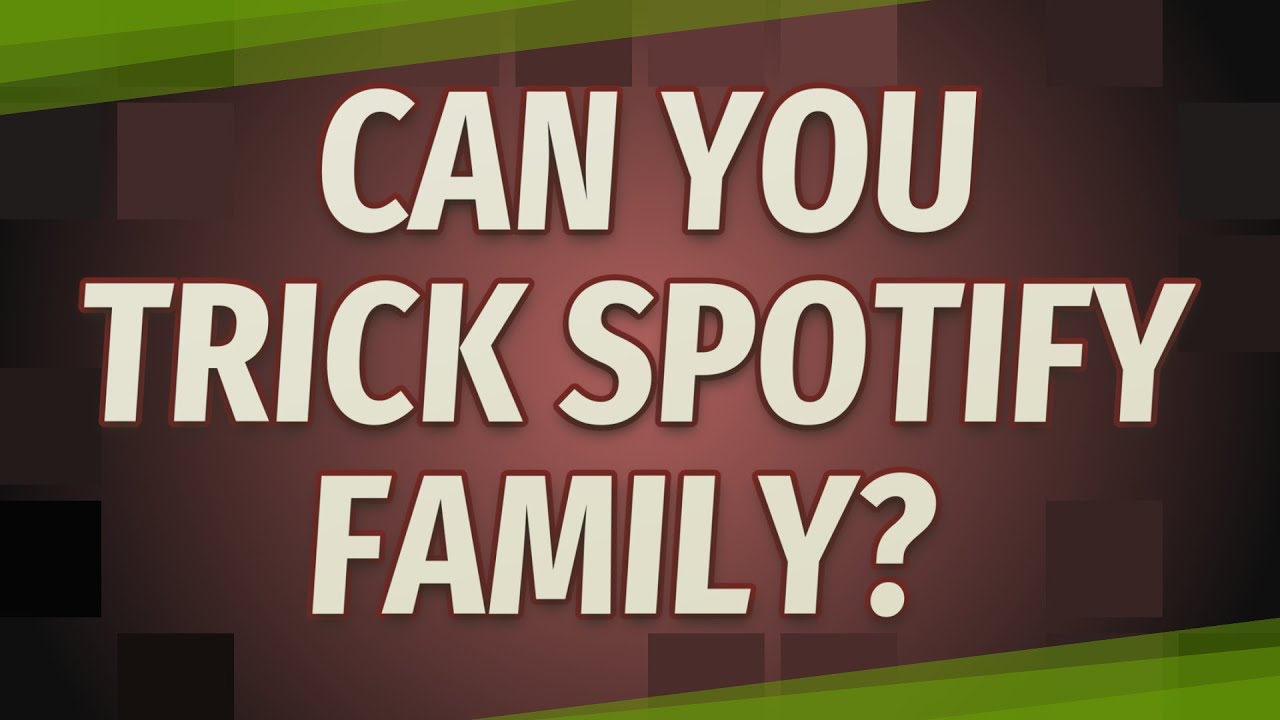 Can you trick Spotify family?