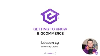 Lesson 19 Reviewing Orders | Getting Started with BigCommerce