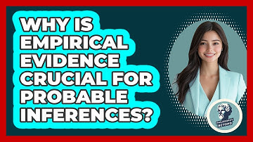 Why Is Empirical Evidence Crucial For Probable Inferences?