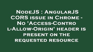 NodeJS : AngularJS CORS issue in Chrome - No 
