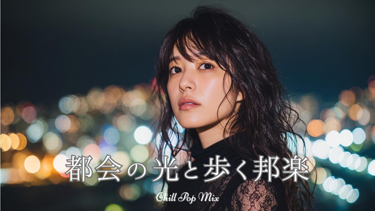 【邦楽 playlist】夜に聴きたい♪都会の光と歩くチルポップ｜チルポップ｜女性ボーカル｜チルタイム／リラックス／ストレス解消／作業用BGM