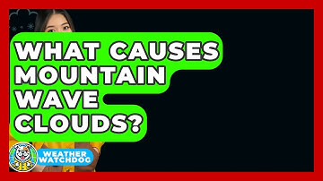 What Causes Mountain Wave Clouds? - Weather Watchdog