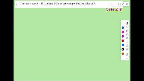 If tan 2A = cot (A - 18), where 2A is an acute angle. find value of A.
