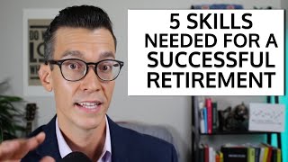 Five Retirement Skills You Need For A Successful Retirement.