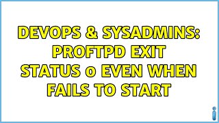 DevOps & SysAdmins: proftpd exit status 0 even when fails to start (2 Solutions!!) Profile