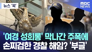 [뉴스 '꾹'] '여경 성희롱' 막나간 주폭에 손찌검한 경찰 해임? '부글' (2024.05.29/MBC뉴스)