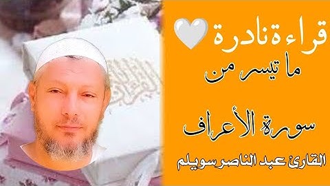 قراءة نادرة ما تيسر من سورة الأعراف (الشيخ عبد الناصر سويلم)
