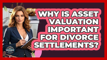 Why Is Asset Valuation Important For Divorce Settlements?