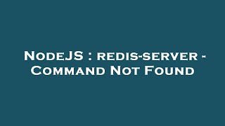 NodeJS : redis-server - Command Not Found