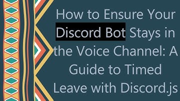 How to Ensure Your Discord Bot Stays in the Voice Channel: A Guide to Timed Leave with Discord.js