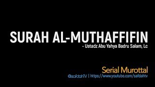 Serial Murottal: Surah 83 Al-Muthaffifin - Ustadz Badru Salam, Lc