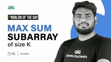 POTD- 11/12/2023 | Max Sum Subarray of size K | Problem of the Day | GeeksforGeeks