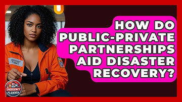 How Do Public-private Partnerships Aid Disaster Recovery? - Your Emergency Planner