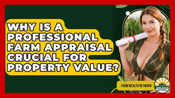 Why Is A Professional Farm Appraisal Crucial For Property Value? - Farm Wealth Network