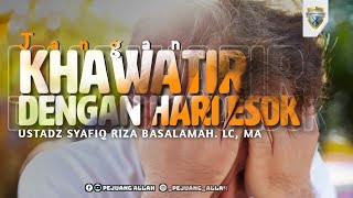 Jangan Khawatir Dengan Hari Esok - Syafiq Riza Basalamah. Lc, Ma