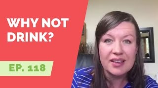EP 118:  Reader Question - Why Don’t You Drink Alcohol