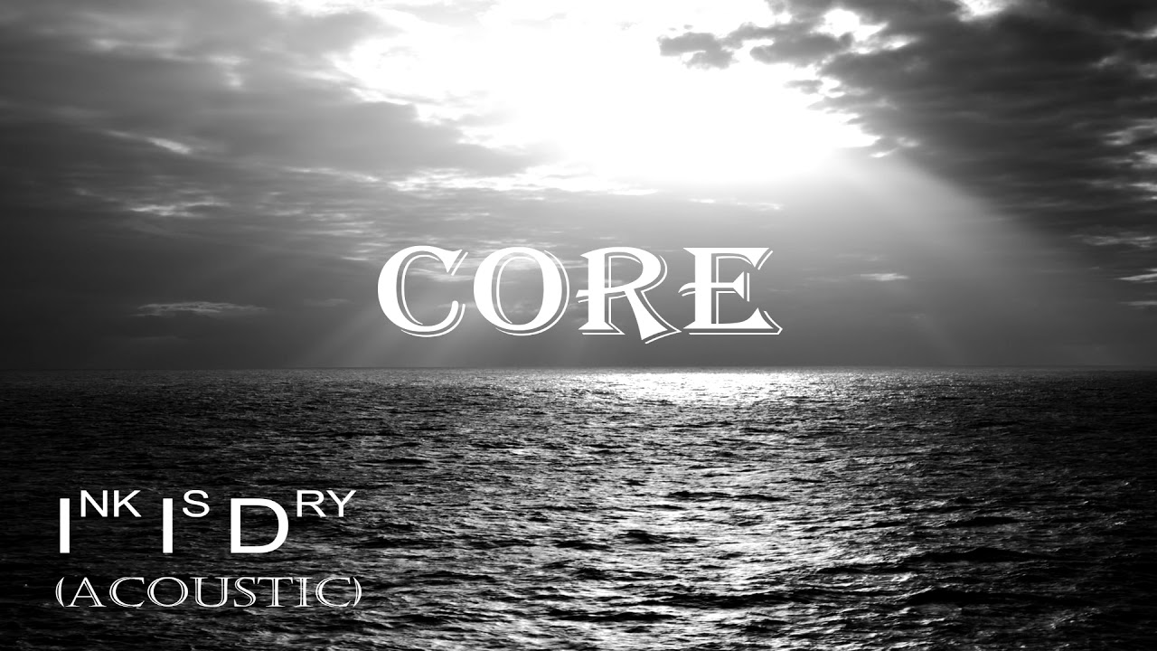 CORE - Ink Is Dry (Acoustic) [Deluxe Edition] - YouTube