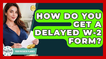 How Do You Get A Delayed W-2 Form? - Your Paycheck Planner