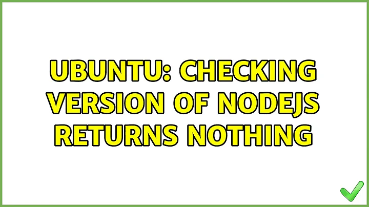 Ubuntu: Checking version of nodejs returns nothing