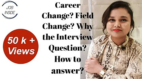 Answering the Interview Question about your Field change/ Career Change/ Unrelated Education Degree