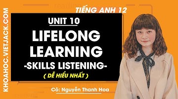 Tiếng Anh 12 - Unit 10 Lifelong learning - Skills Listening - Cô Nguyễn Thanh Hoa (DỄ HIỂU NHẤT)