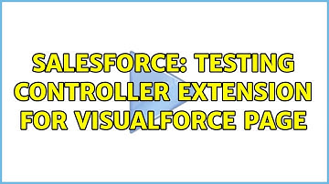 Salesforce: Testing Controller Extension for Visualforce Page
