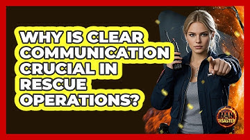 Why Is Clear Communication Crucial In Rescue Operations? - Man vs. Disaster
