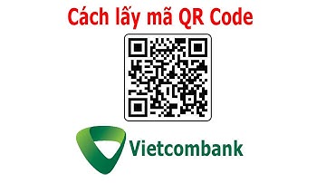 Cách lấy mã QR code tài khoản ngân hàng Vietcombank
