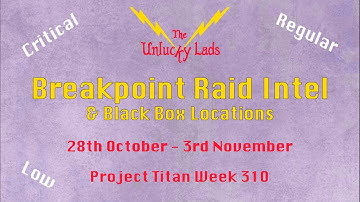 310 - Breakpoint Raid Intel Skips & Black Boxes - Crit Reg Low - 28th Oct to 3rd Nov - Project Titan