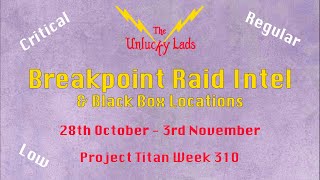310 - Breakpoint Raid Intel Skips &amp; Black Boxes - Crit Reg Low - 28th Oct to 3rd Nov - Project Titan