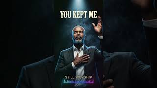 You Kept Me Still Worship gospel worship faith