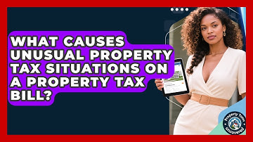 What Causes Unusual Property Tax Situations On A Property Tax Bill? - Property Taxes Uncovered