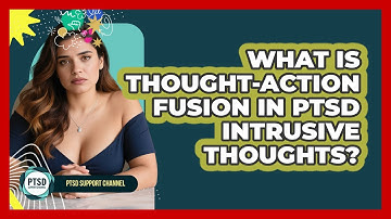 What Is Thought-Action Fusion In PTSD Intrusive Thoughts? - PTSD Support Channel
