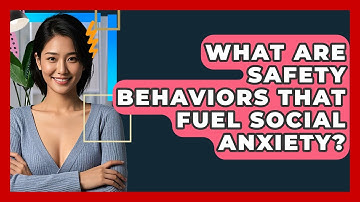 What Are Safety Behaviors That Fuel Social Anxiety? - CBT Toolkit