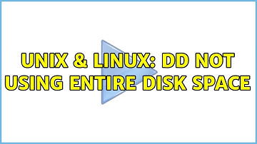 Unix & Linux: dd not using entire disk space (3 Solutions!!)