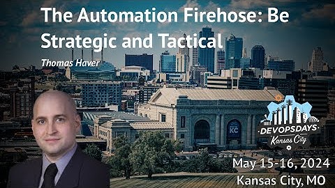 DevOpsDays KC 2024 - Thomas Haver: The Automation Firehose - Be Strategic and Tactical