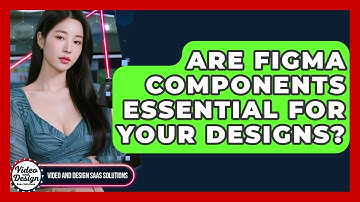 Are Figma Components Essential For Your Designs? - Video And Design Saas Solutions