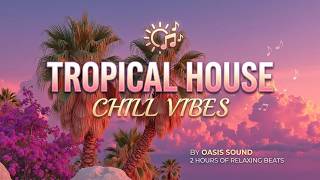 Tropical House Chill | Lounge Chill Vibes ~ Atmospheric Beats, Study Music for Relaxation