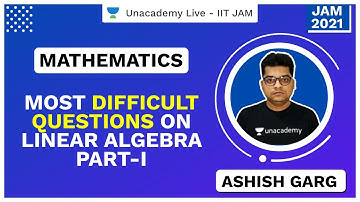 Most Difficult Questions on Linear Algebra Part-I | IIT JAM | Ashish | JAM 2021 | Unacademy Live